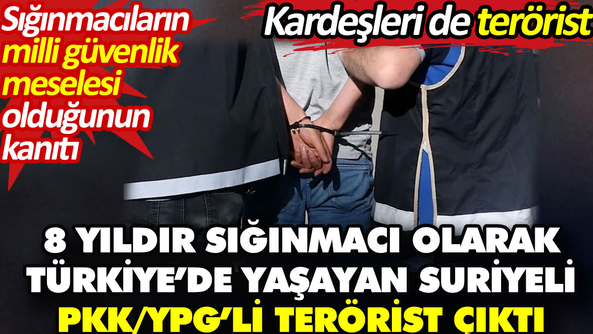 8 yıldır sığınmacı olarak Türkiye’de yaşayan Suriyeli PKK/YPG’li terörist çıktı. Kardeşleri de terörist