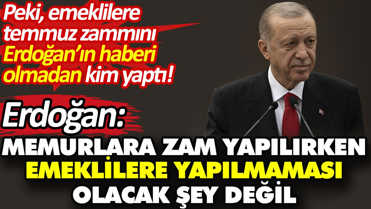 Erdoğan: Memurlara zam yapılırken emeklilere yapılmaması olacak şey değil