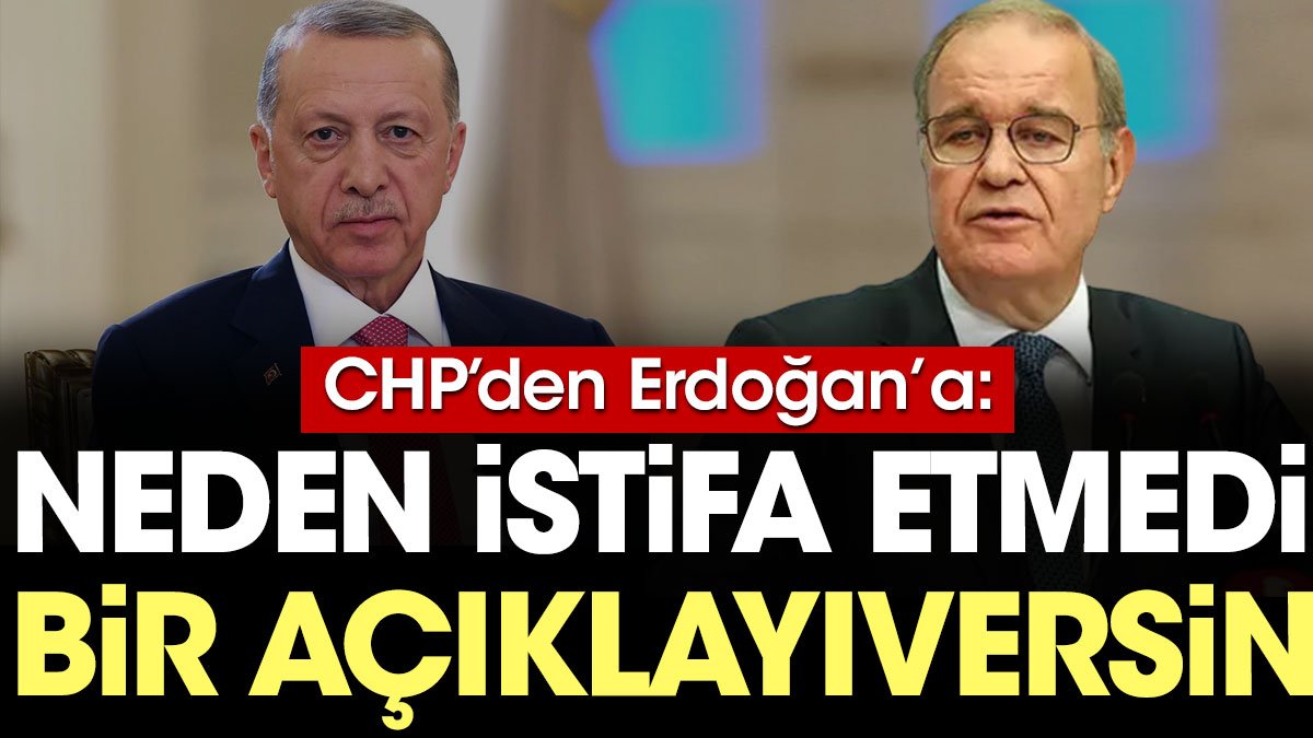 CHP'den Erdoğan'a: Neden istifa etmedi