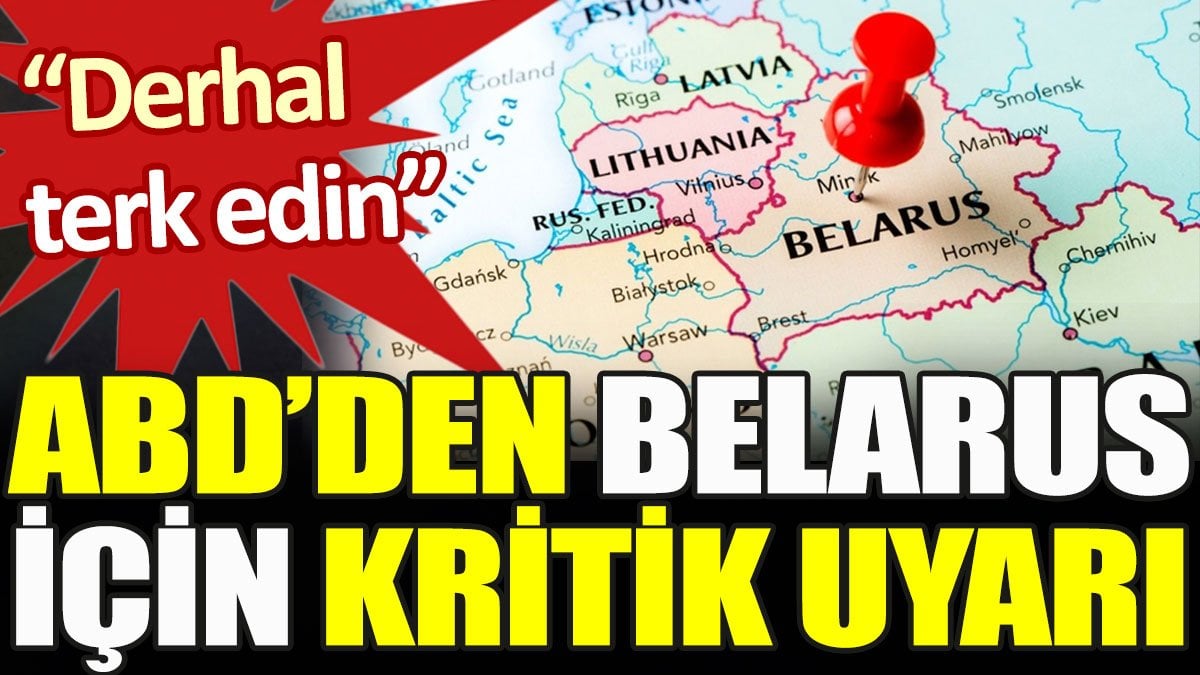 ABD’den Belarus için kritik uyarı: Derhal terk edin