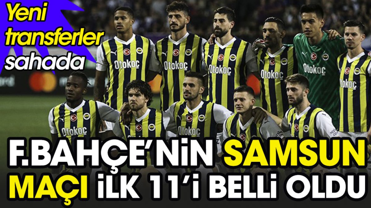 Fenerbahçe'nin Samsunspor maçı ilk 11'i açıklandı. Yeni transferler sahada