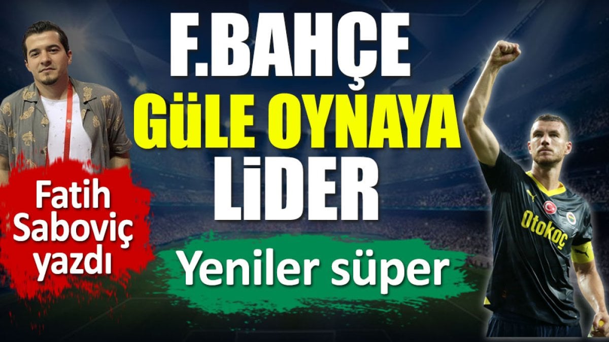 Fenerbahçe güle oynaya lider. Yeniler süper. Fatih Saboviç yazdı