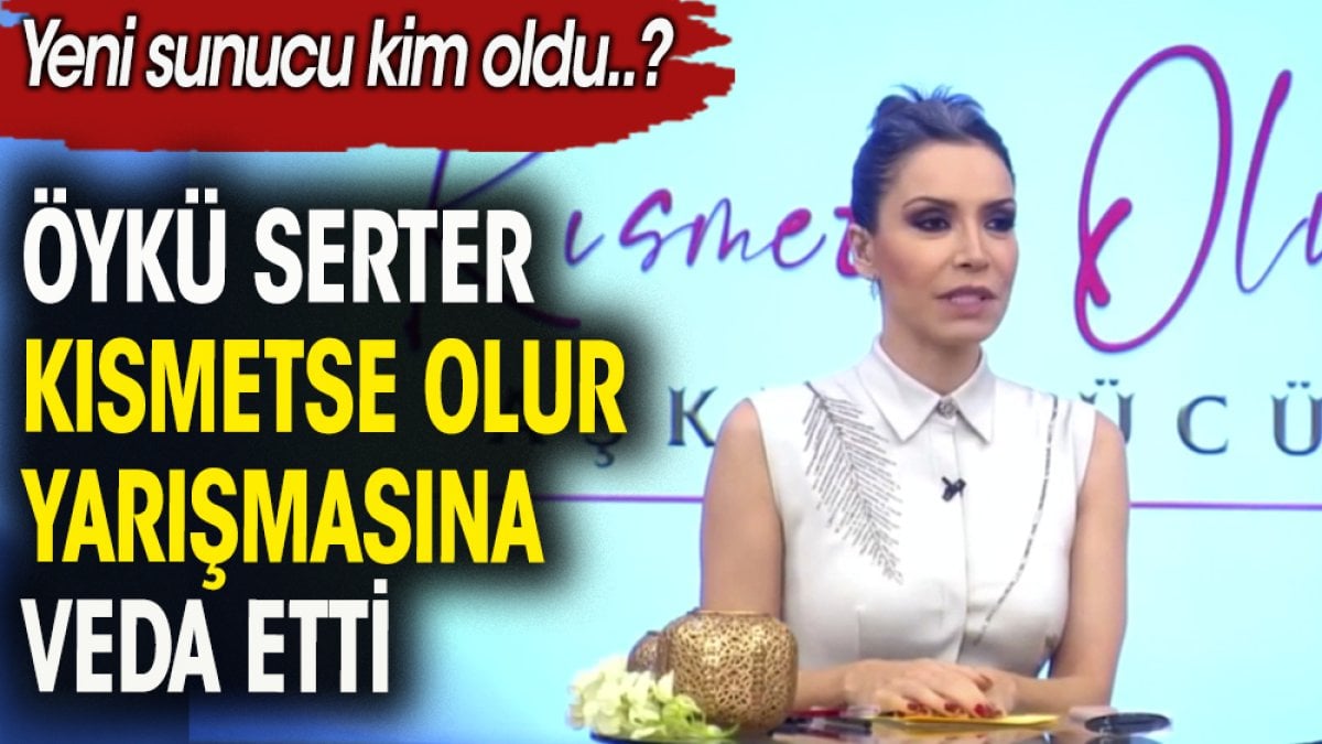 Sunucu Öykü Serter Kısmetse Olur'a veda etti. Yeni sunucu kim oldu?