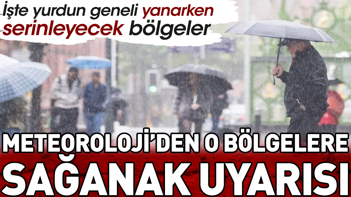 Meteoroloji’den o bölgelere sağanak uyarısı. İşte yurdun geneli yanarken serinleyecek bölgeler