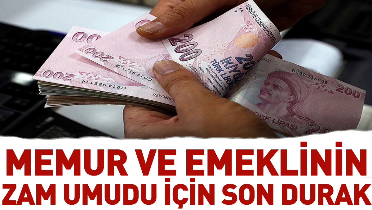 Memur ve emeklinin zam umudu için son durak