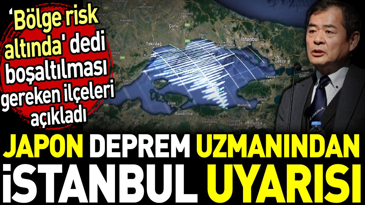Japon deprem uzmanından İstanbul uyarısı! 'Bölge risk altında' dedi boşaltılması gereken ilçeleri açıkladı