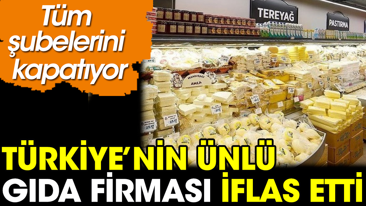 Türkiye'nin ünlü gıda firması iflas etti. Tüm şubelerini kapatıyor