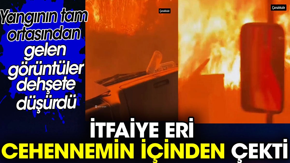 Çanakkale'de itfaiye eri cehennemin içinde çekti. Yangının tam ortasından görüntüler geldi