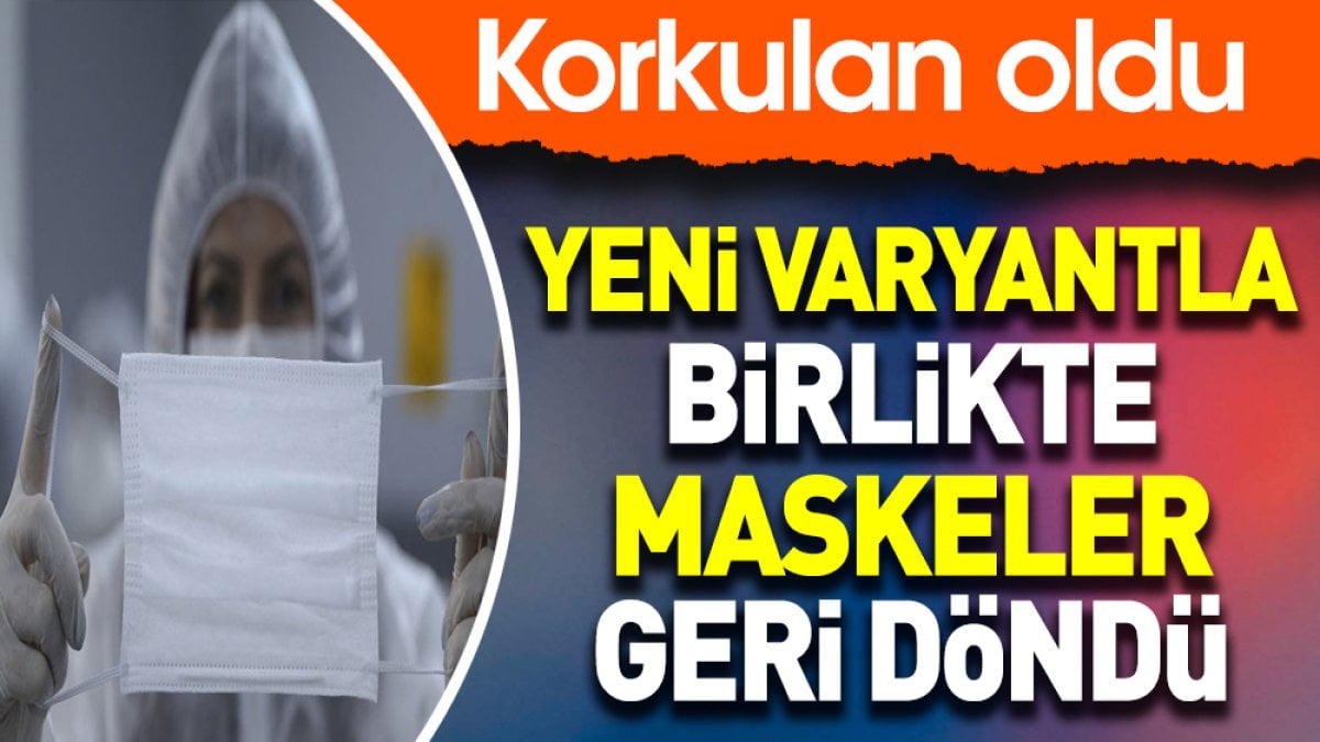 Yeni varyantla birlikte maskeler geri döndü. Korkulan oldu