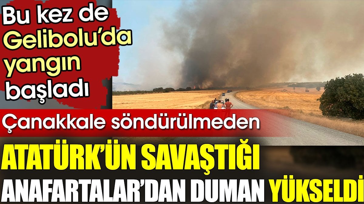 Çanakkale söndürülmeden Atatürk’ün savaştığı Anafartalar’dan duman yükseldi