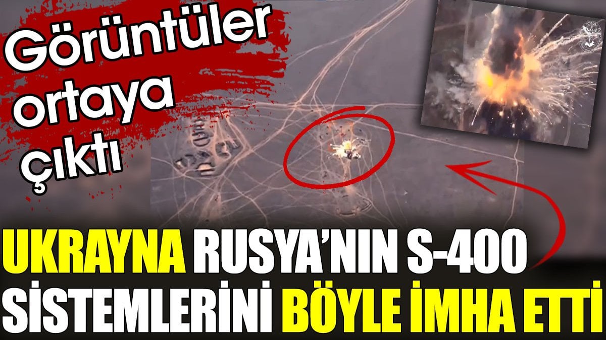 Ukrayna Rusya’nın S-400 sistemlerini böyle imha etti