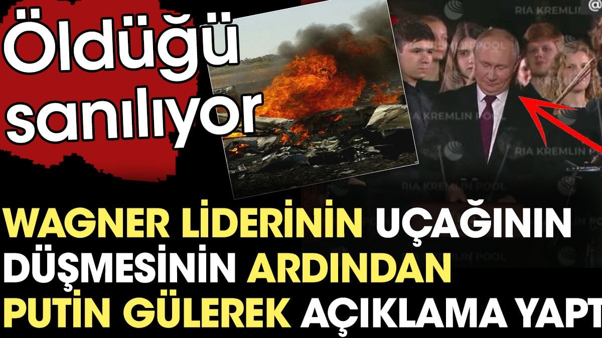 Wagner liderinin uçağının düşmesinin ardından Putin gülerek açıklama yaptı