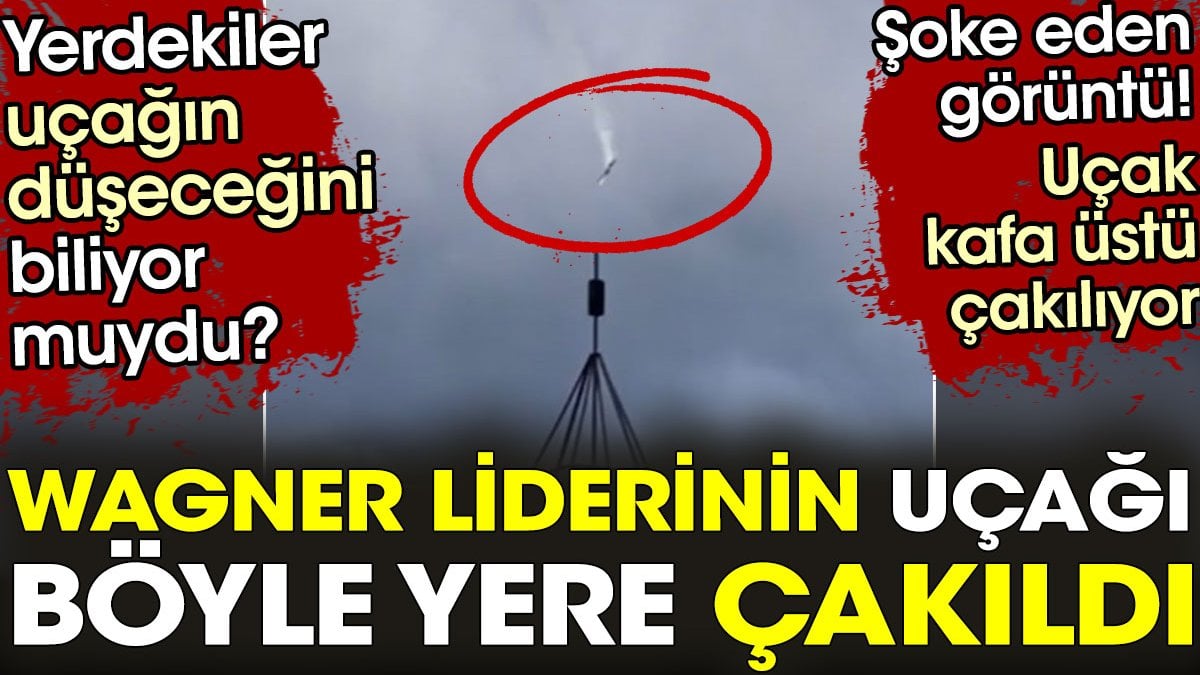 Wagner uçağının kafa üstü çakılmasının görüntüleri ortaya çıktı. Kayıt alanlar uçağın düşeceğini biliyorlar mıydı?