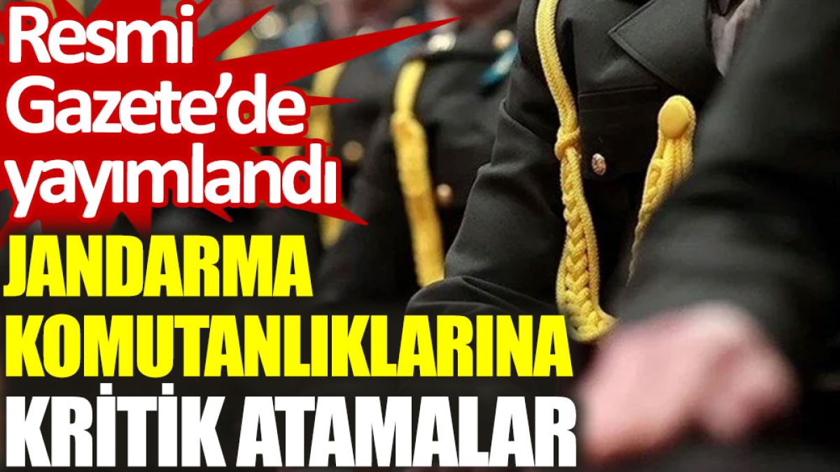 Resmi Gazete’de yayımlandı: Jandarma komutanlıklarına kritik atamalar