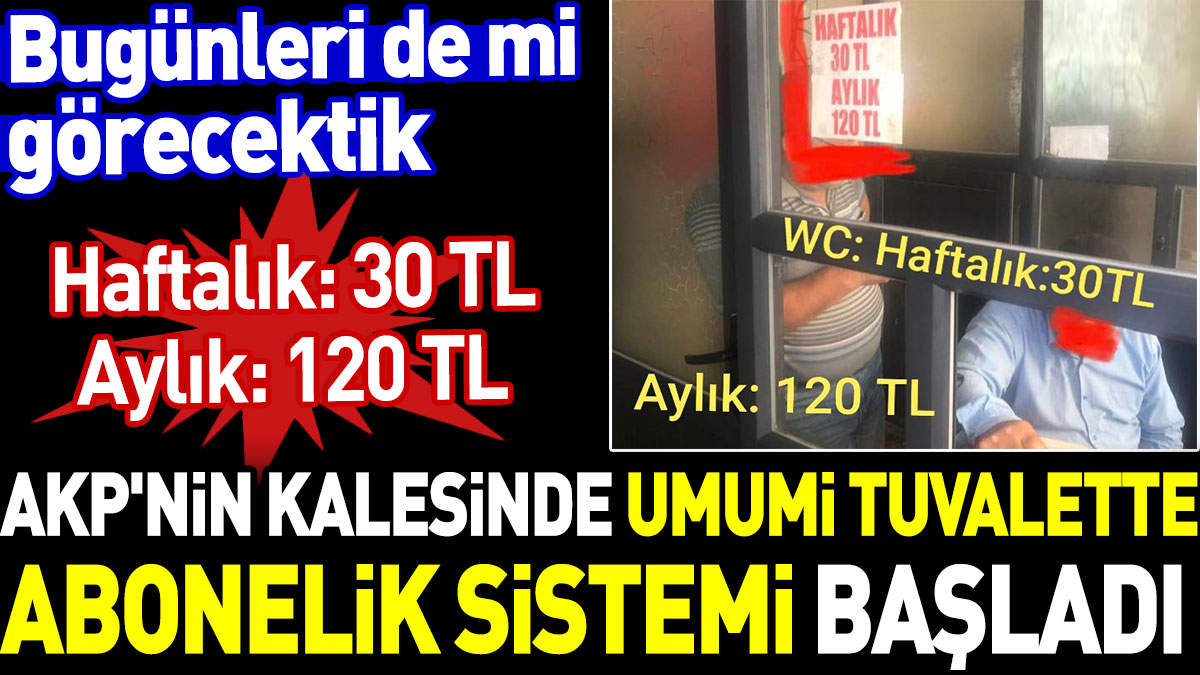 AKP'nin kalesinde umumi tuvalette abonelik sistemi başladı