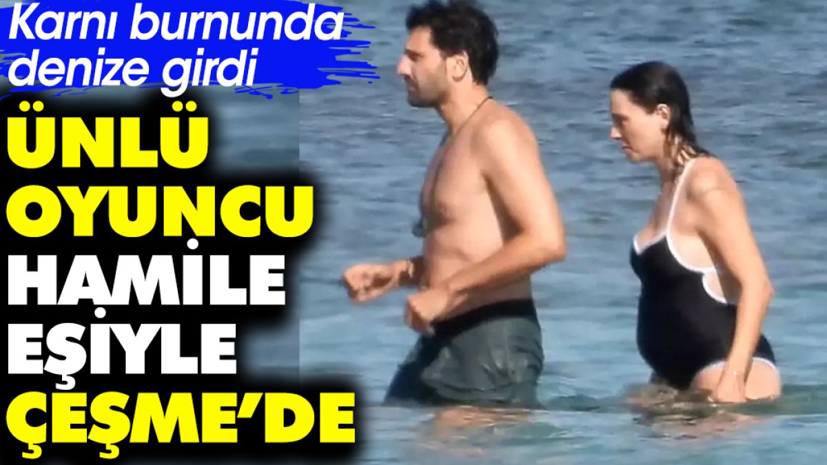 Kaan Urgancıoğlu hamile eşiyle Çeşme'de. Karnı burnunda denize girdi