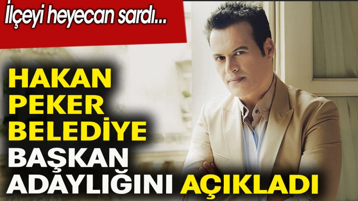 Ünlü şarkıcı Hakan Peker belediye başkan adaylığını açıkladı. İlçeyi heyecan sardı