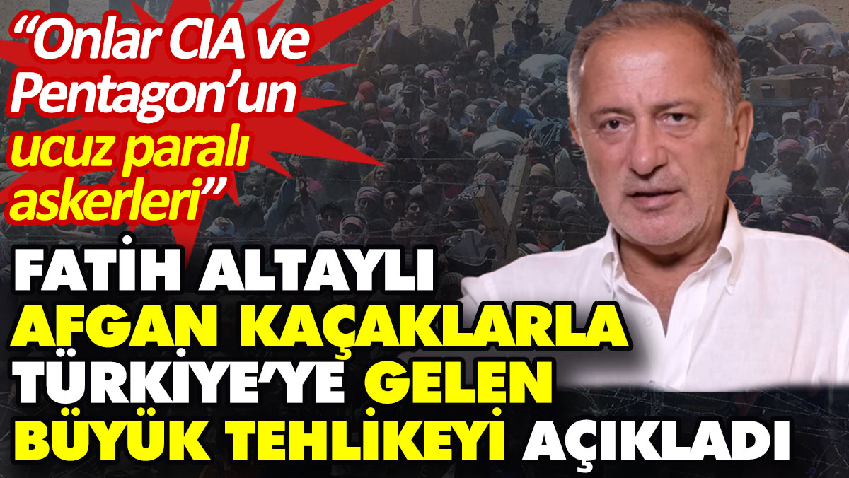 Fatih Altaylı Afgan kaçaklarla Türkiye’ye gelen büyük tehlikeyi açıkladı