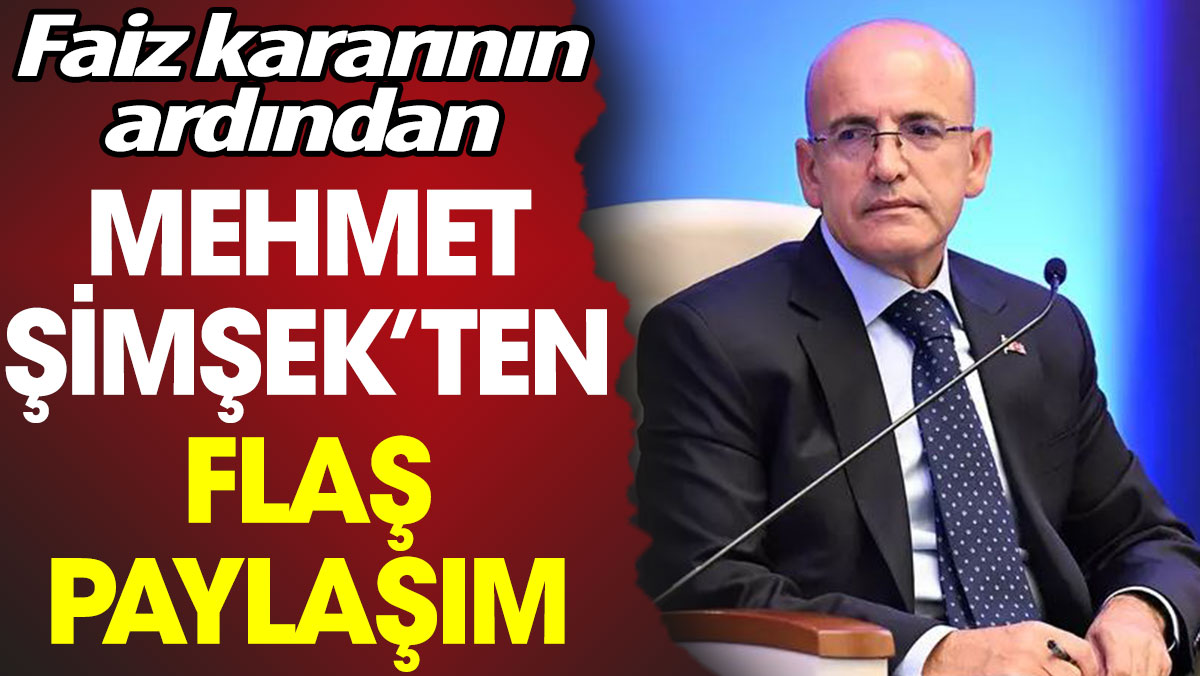 Faiz kararının ardından Mehmet Şimşek’ten flaş paylaşım