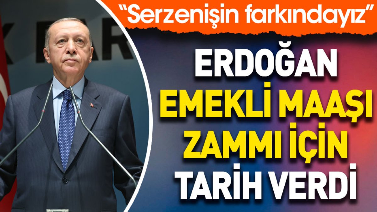 Erdoğan emekli maaşı zammı için tarih verdi
