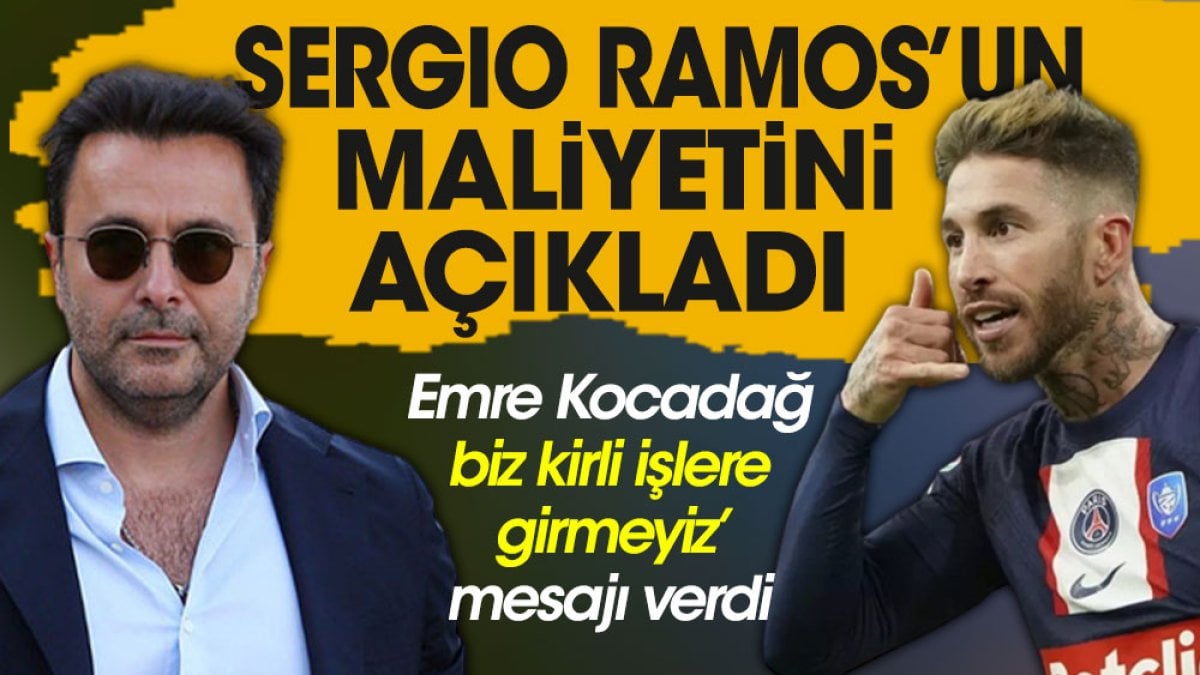 Emre Kocadağ biz kirli işlere girmeyiz mesajı vererek Ramos’un maliyetini açıkladı