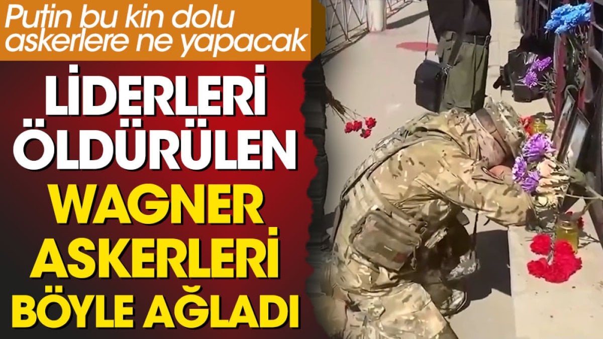 Wagner askerleri liderlerinin ölümünün ardından böyle ağladı