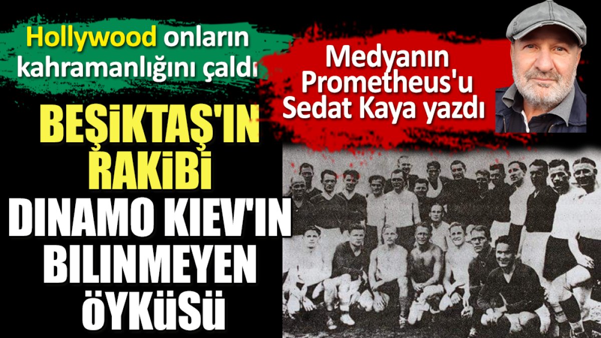 Beşiktaş'ın rakibi Dinamo Kiev'in bilinmeyen öyküsünü Sedat Kaya yazdı