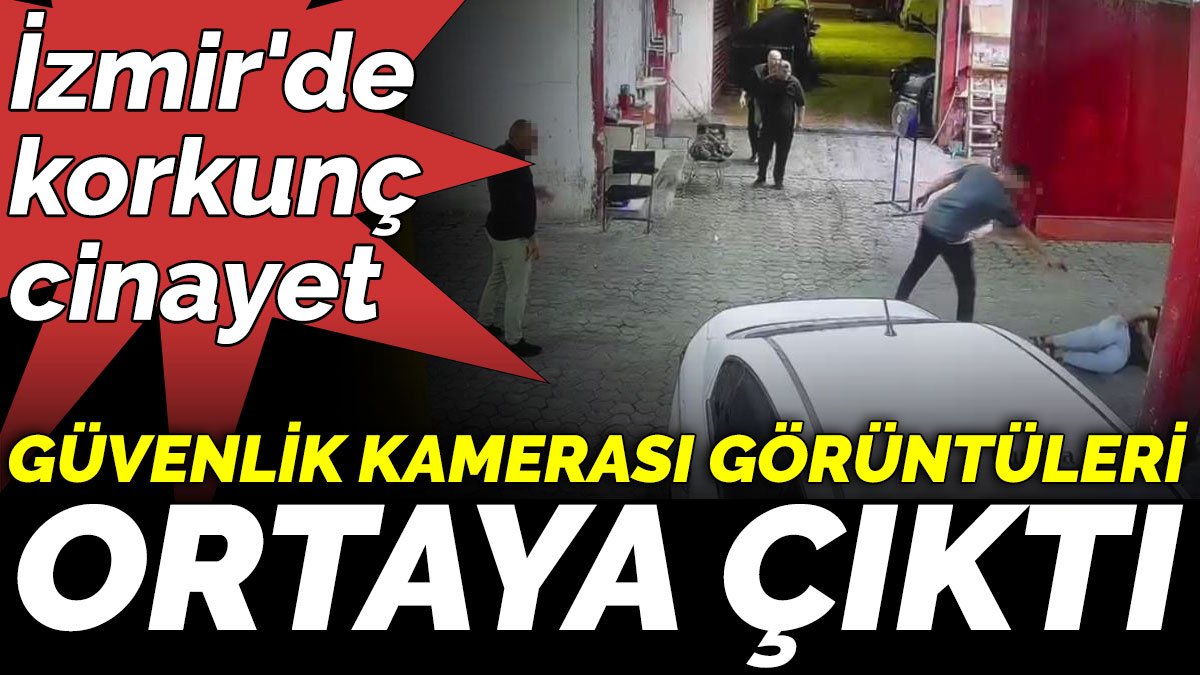 İzmir'de korkunç cinayetin güvenlik kamerası görüntüleri ortaya çıktı