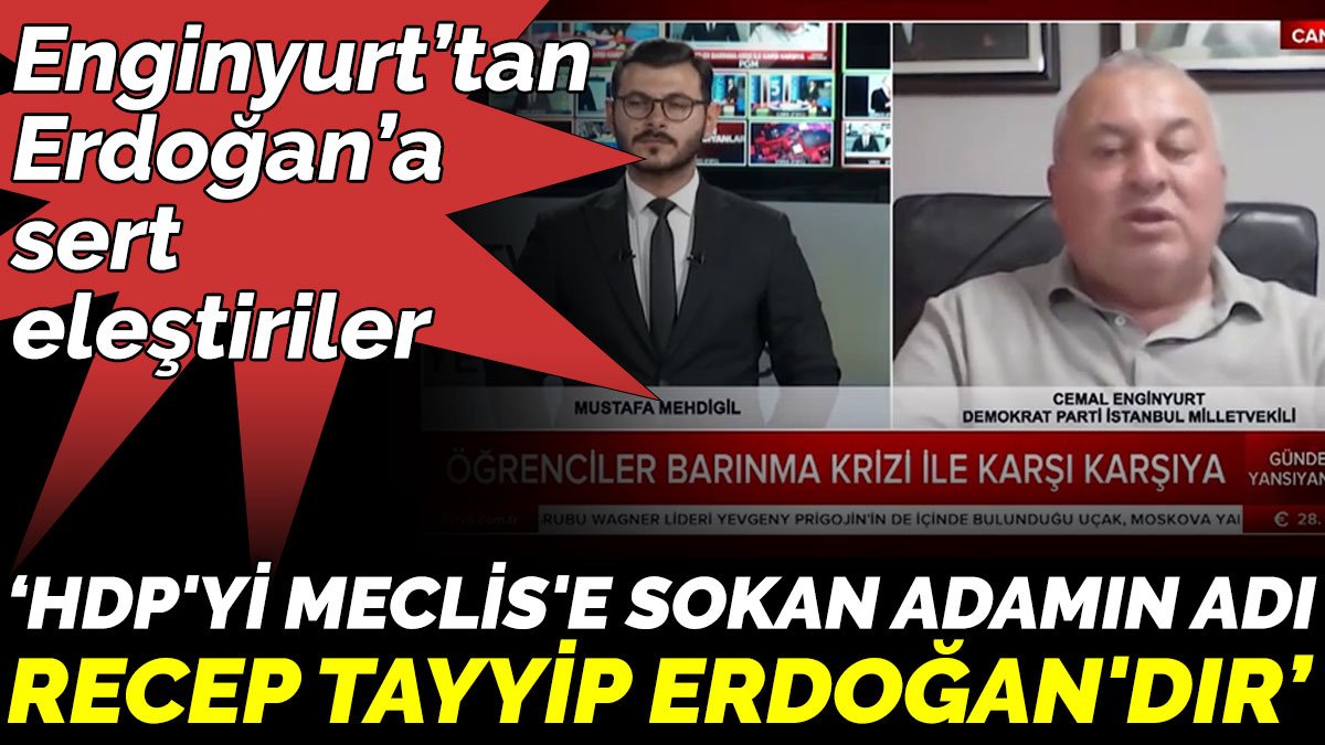 Enginyurt’tan  Erdoğan’a sert eleştiriler 'HDP'yi Meclis'e sokan adamın adı Recep Tayyip Erdoğan'dır'
