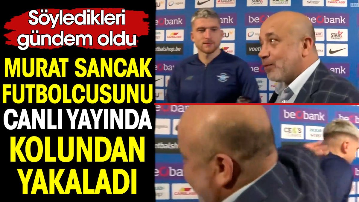 Murat Sancak canlı yayında futbolcusunu kolundan yakaladı. Söyledikleri gündem oldu