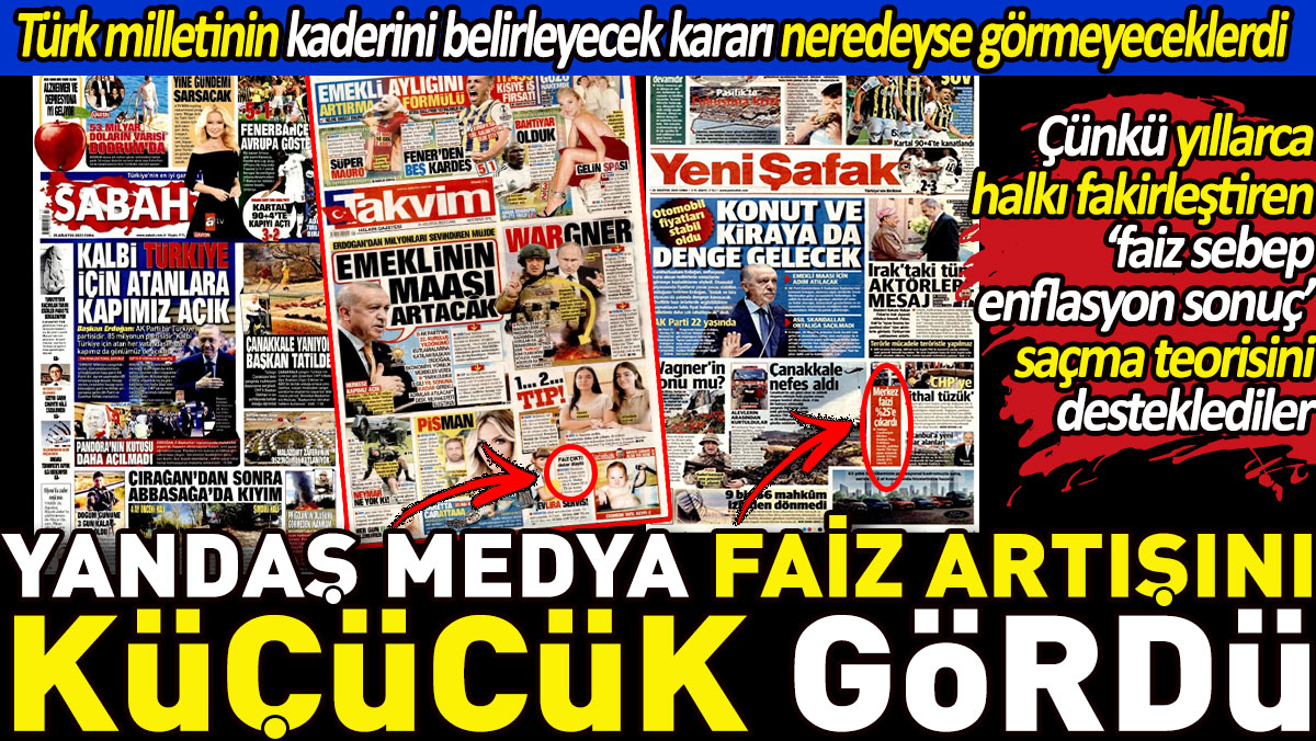 Yandaş medya Türk milletinin kaderini belirleyecek faiz artışını küçücük gördü
