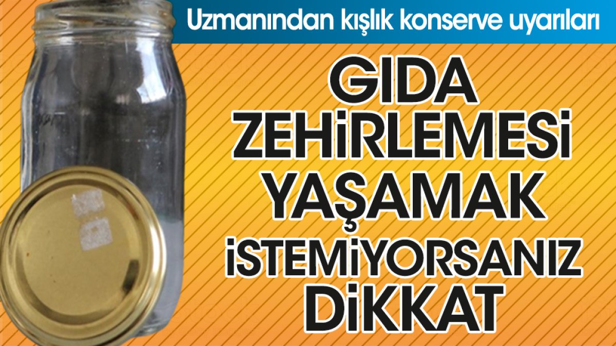 Gıda zehirlemesi yaşamak istemiyorsanız dikkat. Uzmanından kışlık konserve uyarıları