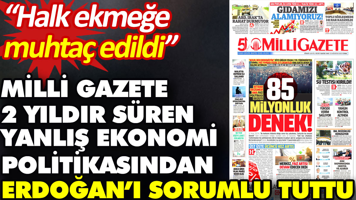 Milli Gazete 2 yıldır süren yanlış ekonomi politikasından Erdoğan’ı sorumlu tuttu