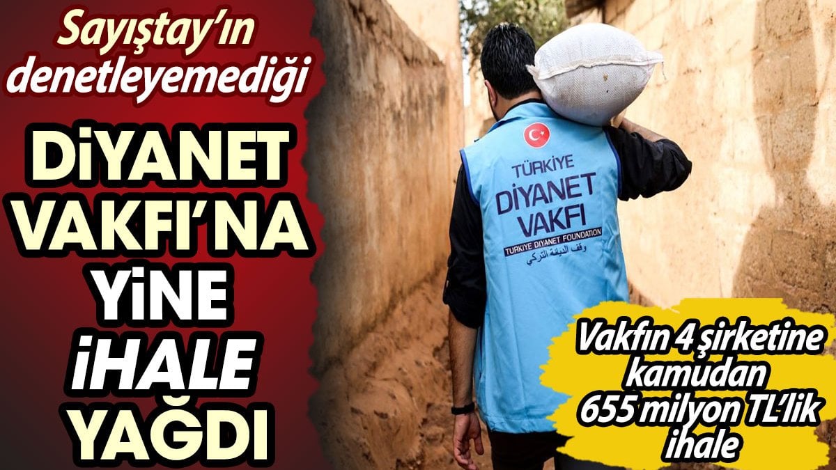 Diyanet Vakfı’na yine ihale yağdı. Sayıştay’ın denetleyemediği vakfın 4 şirketine kamudan 655 milyon TL’lik ihale