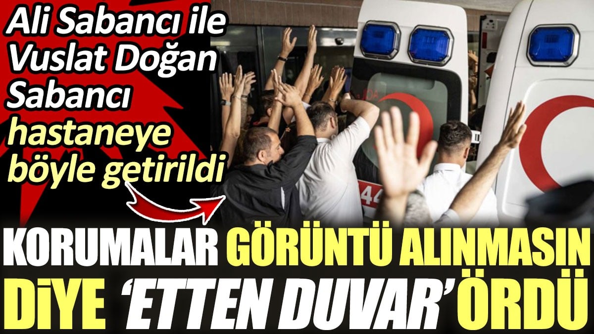 Korumalar Sabancı çiftinin görüntüsü alınmasın diye etten duvar ördü