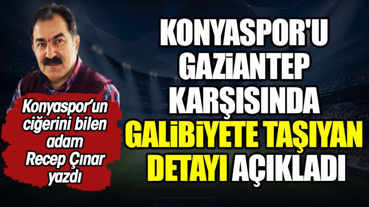 Konyaspor'u Gaziantep karşısında 3 puana taşıyan detayı Recep Çınar açıkladı