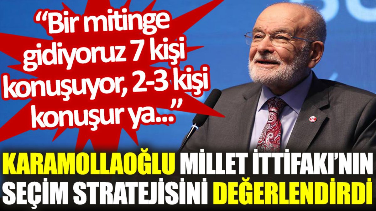 Karamollaoğlu, Millet İttifakı’nın seçim stratejisini değerlendirdi: Bir mitinge gidiyoruz 7 kişi konuşuyor, 2-3 kişi konuşur ya…