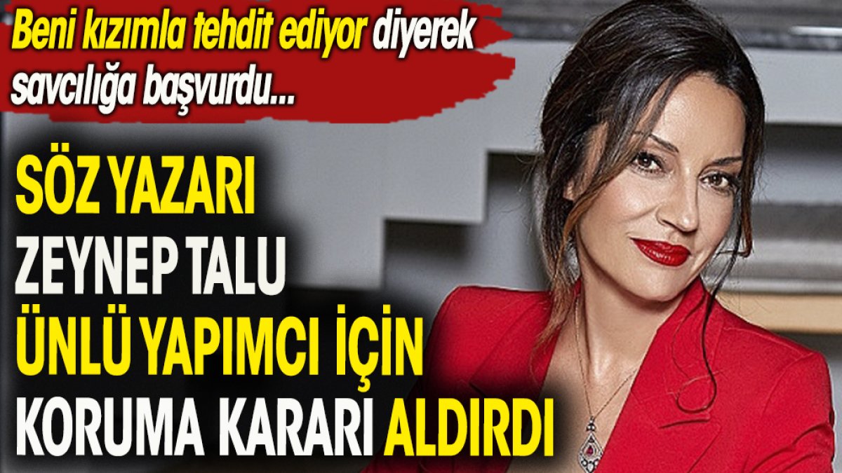 Söz yazarı Zeynep Talu ünlü yapımcı hakkında koruma kararı aldırdı: Beni kızımla tehdit ediyor