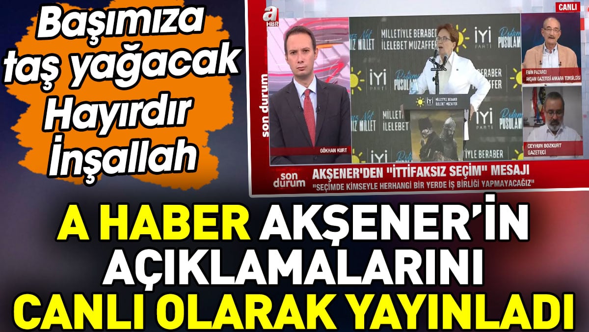 A Haber Akşener'in açıklamalarını canlı olarak yayınladı. Hayırdır İnşallah