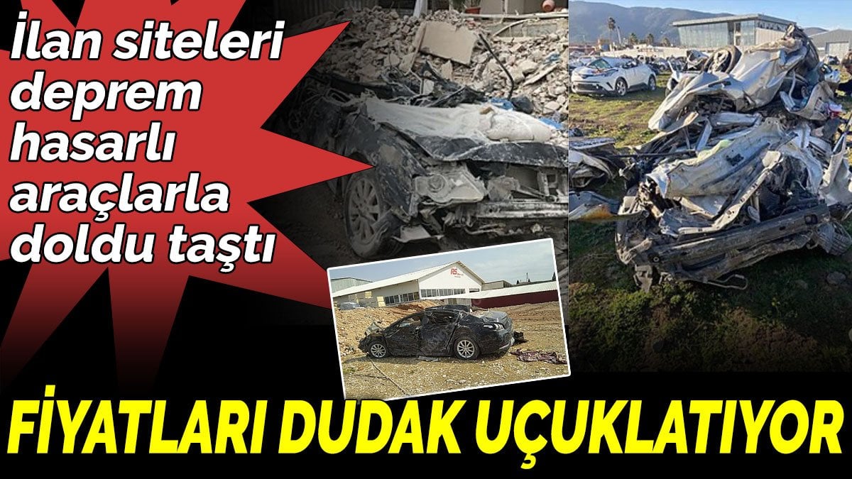 İlan siteleri deprem hasarlı araçlarla doldu taştı. Fiyatları dudak uçuklatıyor