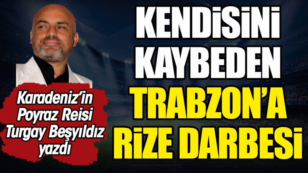 Kendisini kaybeden Trabzon'a Rize darbesi