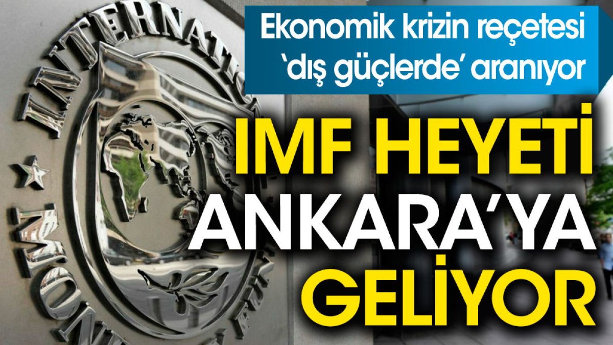 IMF heyeti Ankara’ya geliyor. Ekonomik krizin reçetesi ‘dış güçlerde’ aranıyor