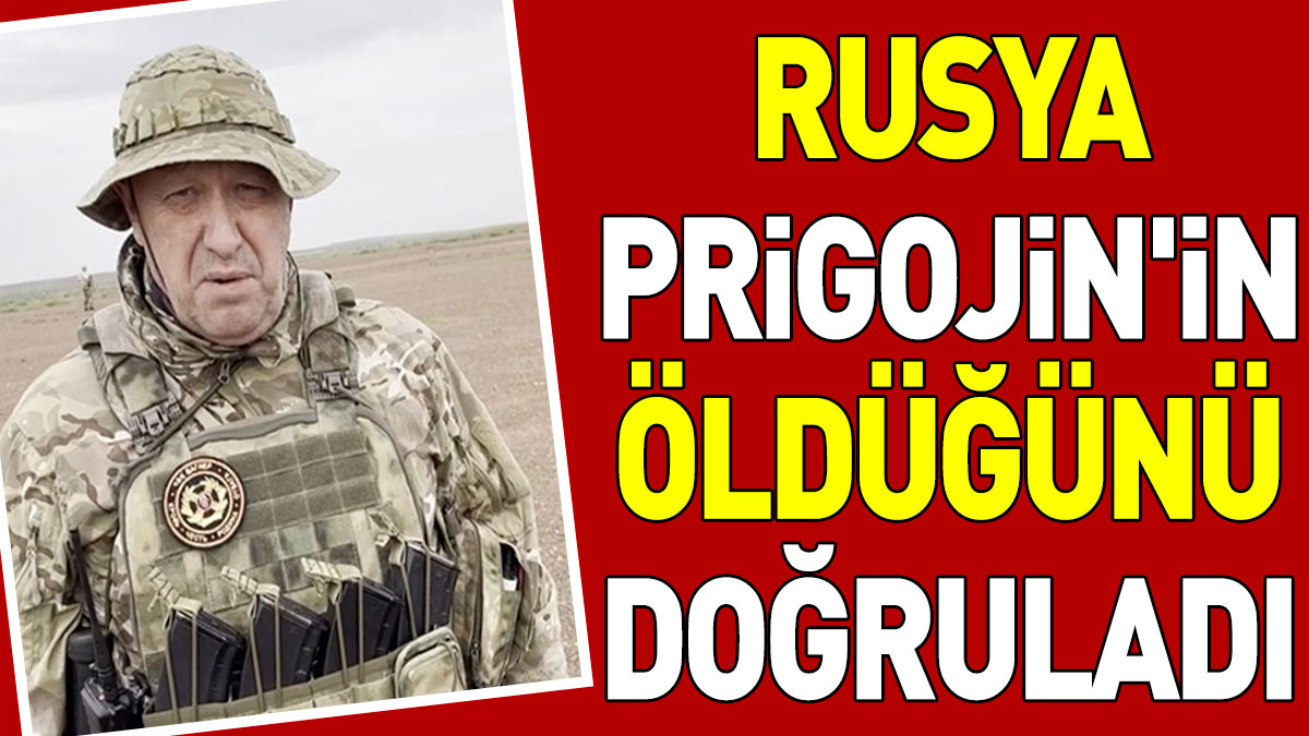 Rusya Prigojin'in öldüğünü doğruladı