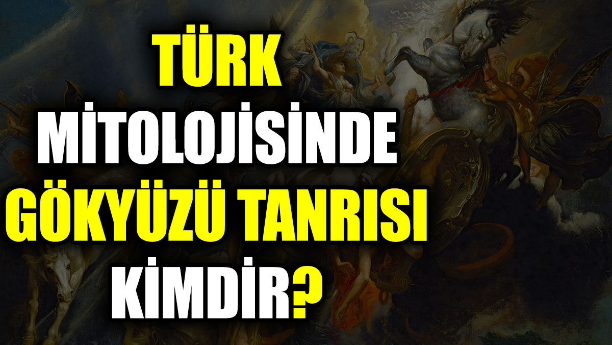 Türk mitolojisinde Gökyüzü Tanrısı kimdir?