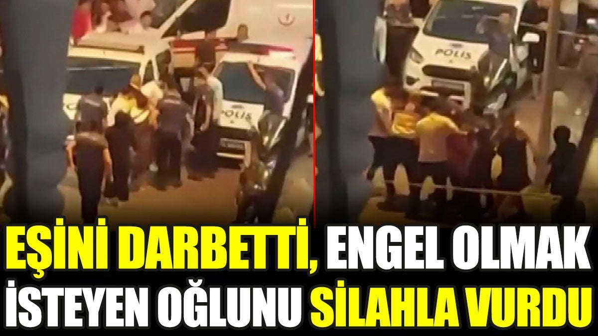 Eşini darbetti, engel olmak isteyen oğlunu silahla vurdu