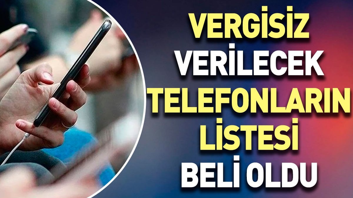 Vergisiz verilecek telefonların listesi belli oldu