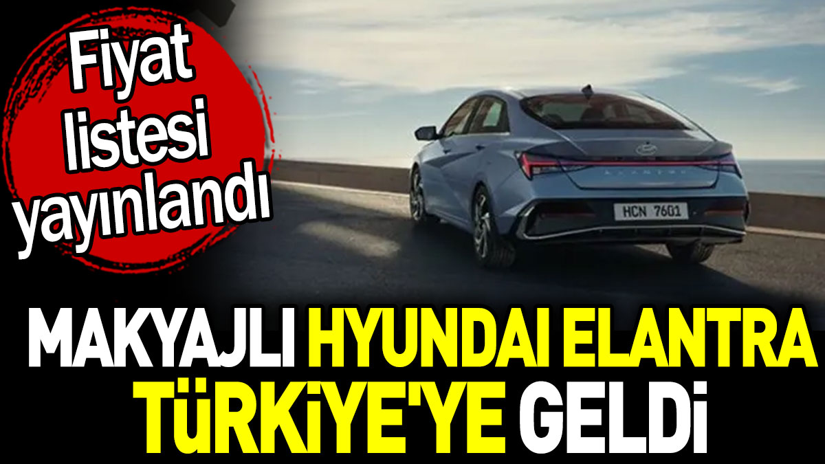 Makyajlı Hyundai Elantra Türkiye'ye geldi. Fiyat listesi yayınlandı