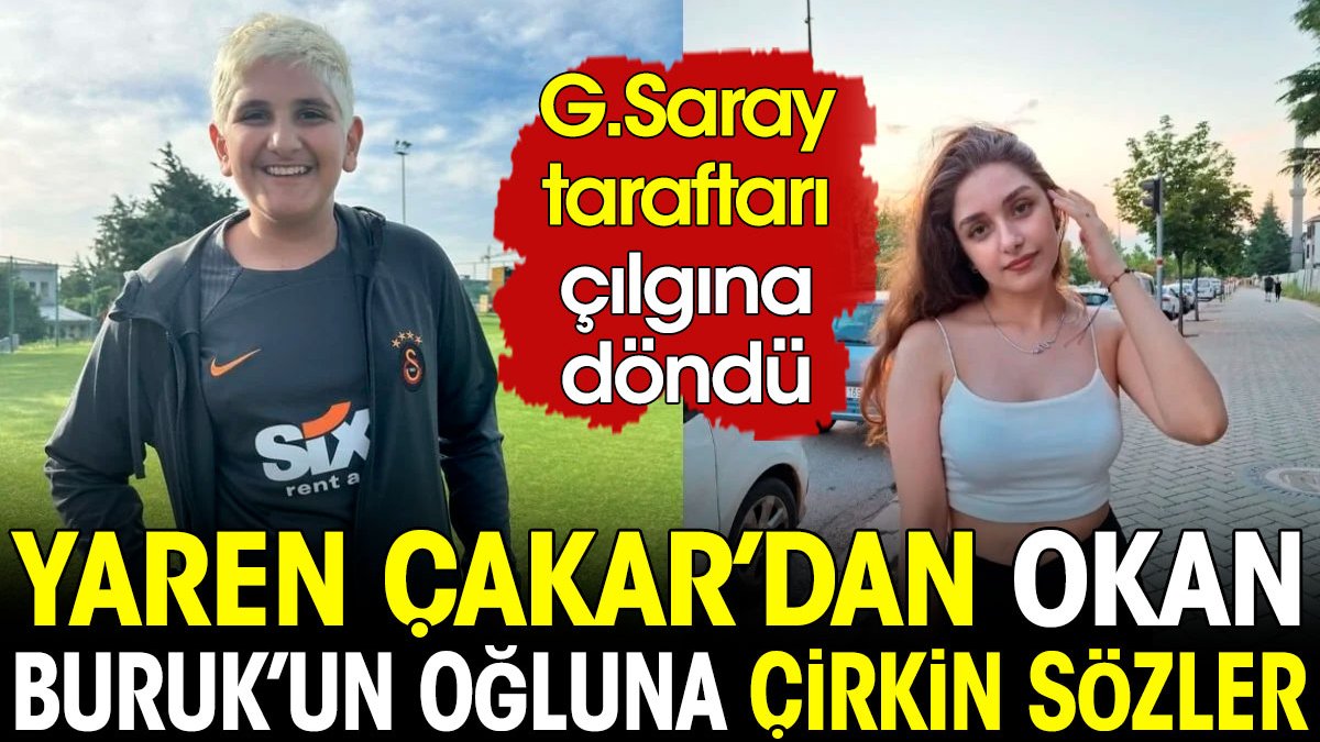 Yaren Çakar'ın Okan Buruk'un oğluna yönelik sözü Galatasaraylı taraftarları çıldırttı