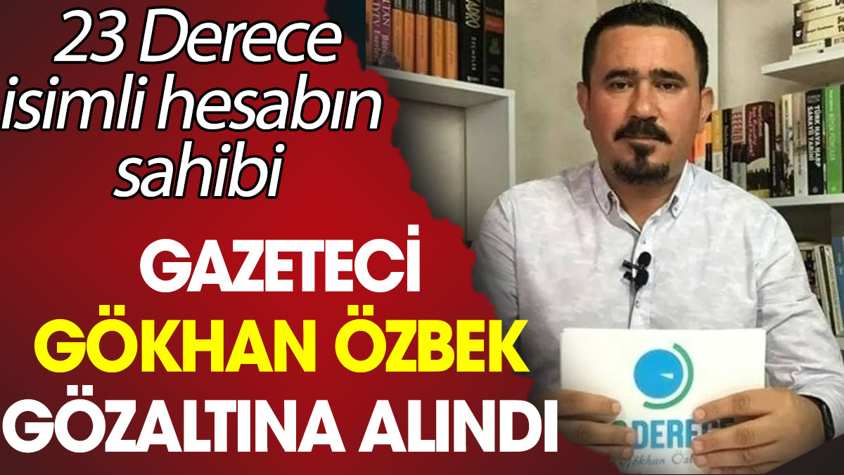 Gazeteci Gökhan Özbek gözaltına alındı. 23 Derece isimli hesabın sahibi