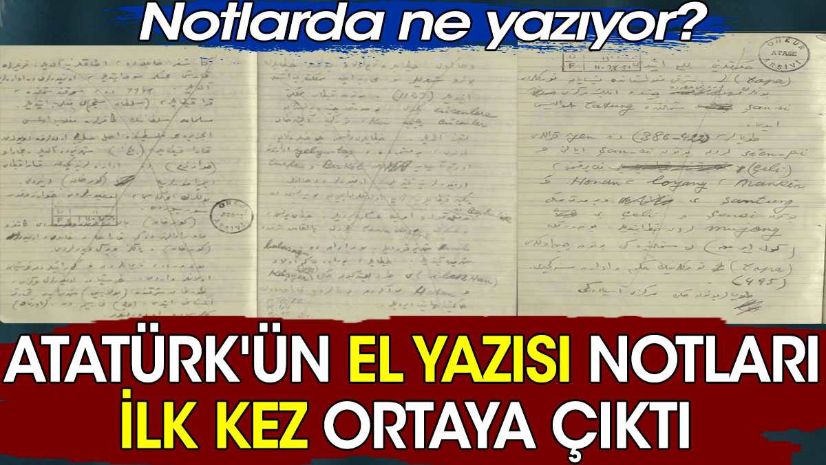 Atatürk'ün el yazısı notları ilk kez ortaya çıktı. Notlarda ne yazıyor?